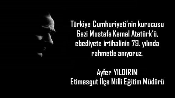 İlçe Milli Eğitim Müdürümüz Ayfer Yıldırım´ın Gazi Mustafa Kemal Atatürk´ün Vefatının 79. Yıl Dönümü Dolayısıyla Yayınladığı Mesajı