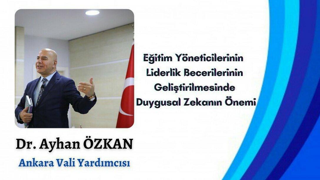 Ankara Vali Yardımcısı Dr. Ayhan Özkan ile Eğitim Yöneticilerinin Liderlik Becerilerinin Geliştirilmesinde  Duygusal Zekanın Önemi  Konulu Söyleşi...